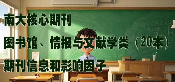 南大核心期刊图书馆、情报与文献学类（20本）的期刊信息和影响因子.jpg