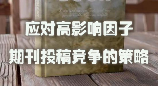 应对高影响因子期刊投稿竞争的策略.jpg