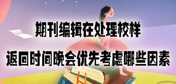 期刊编辑在处理校样返回时间晚会优先考虑哪些因素.jpg