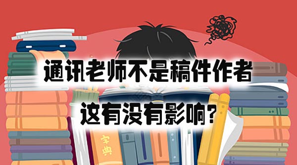 通讯老师不是稿件作者，这有没有影响呢？.jpg